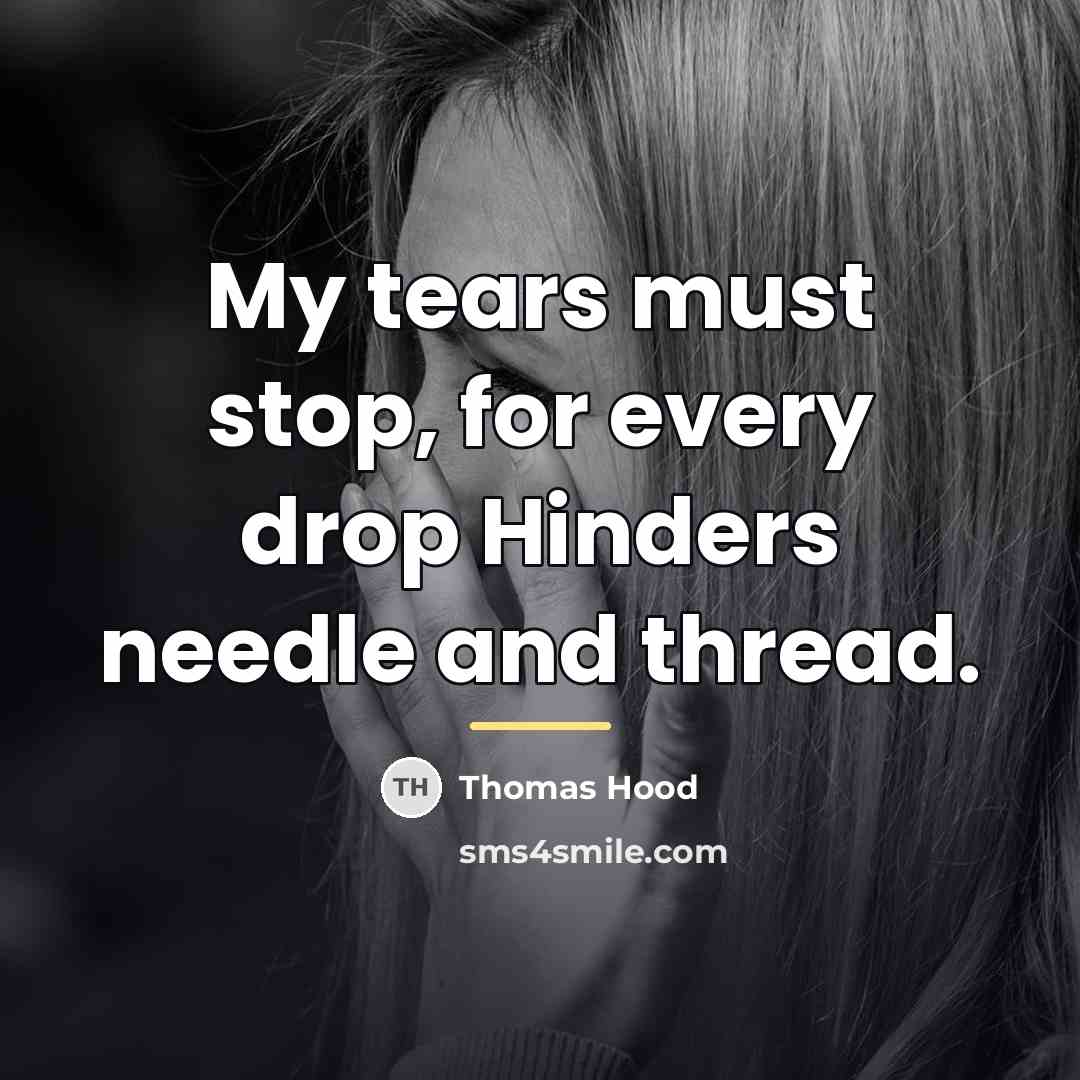 “My tears must stop, for every drop Hinders needle and…” quote by Thomas Hood
