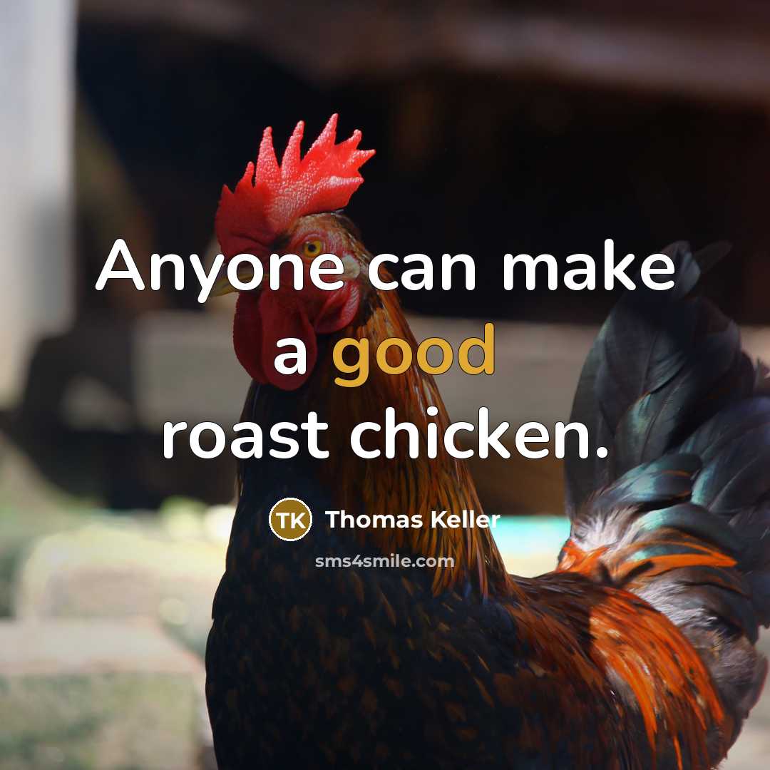 “Anyone can make a good roast chicken.” quote by Thomas Keller