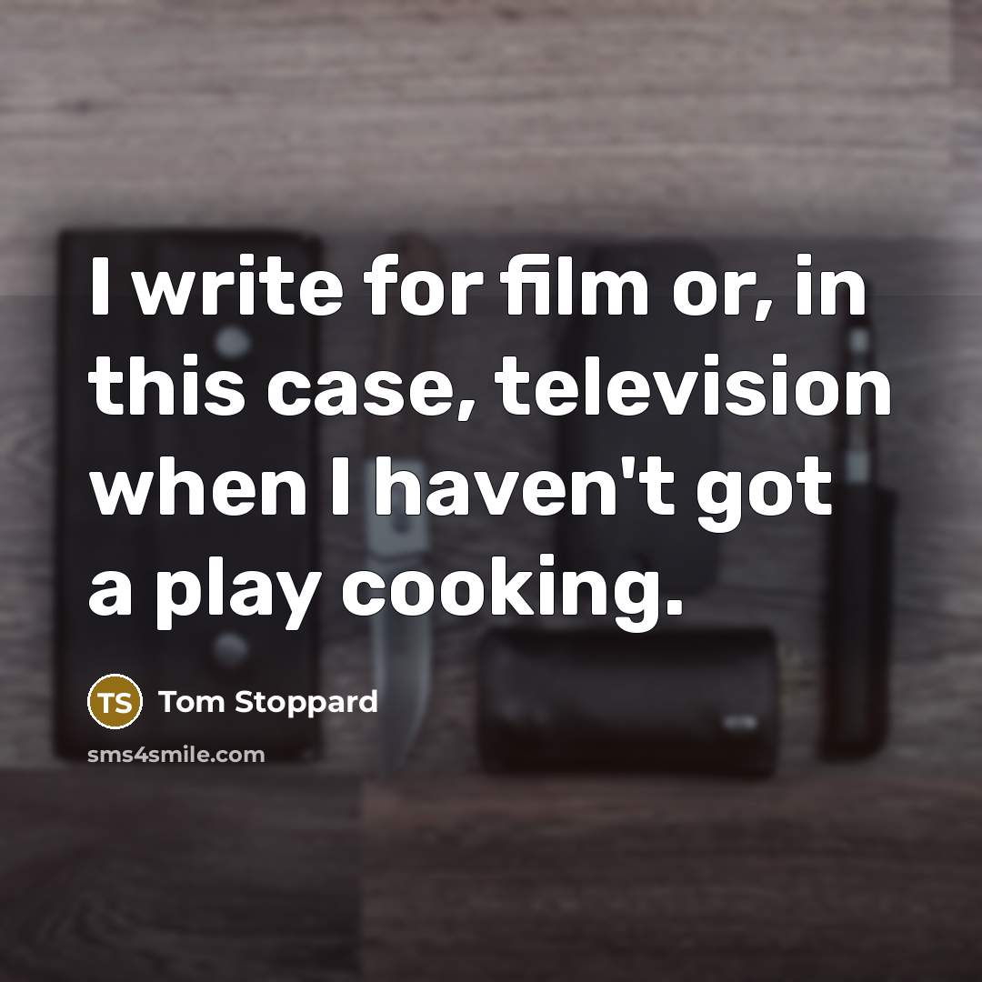 “I write for film or, in this case, television when…” quote by Tom Stoppard