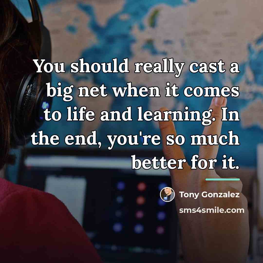 “You should really cast a big net when it comes…” quote by Tony Gonzalez