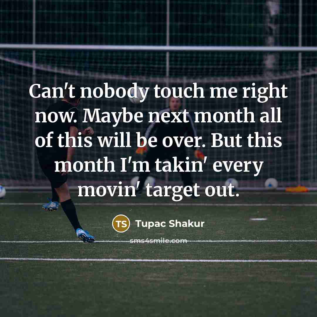 “Can't nobody touch me right now. Maybe next month all…” quote by Tupac Shakur