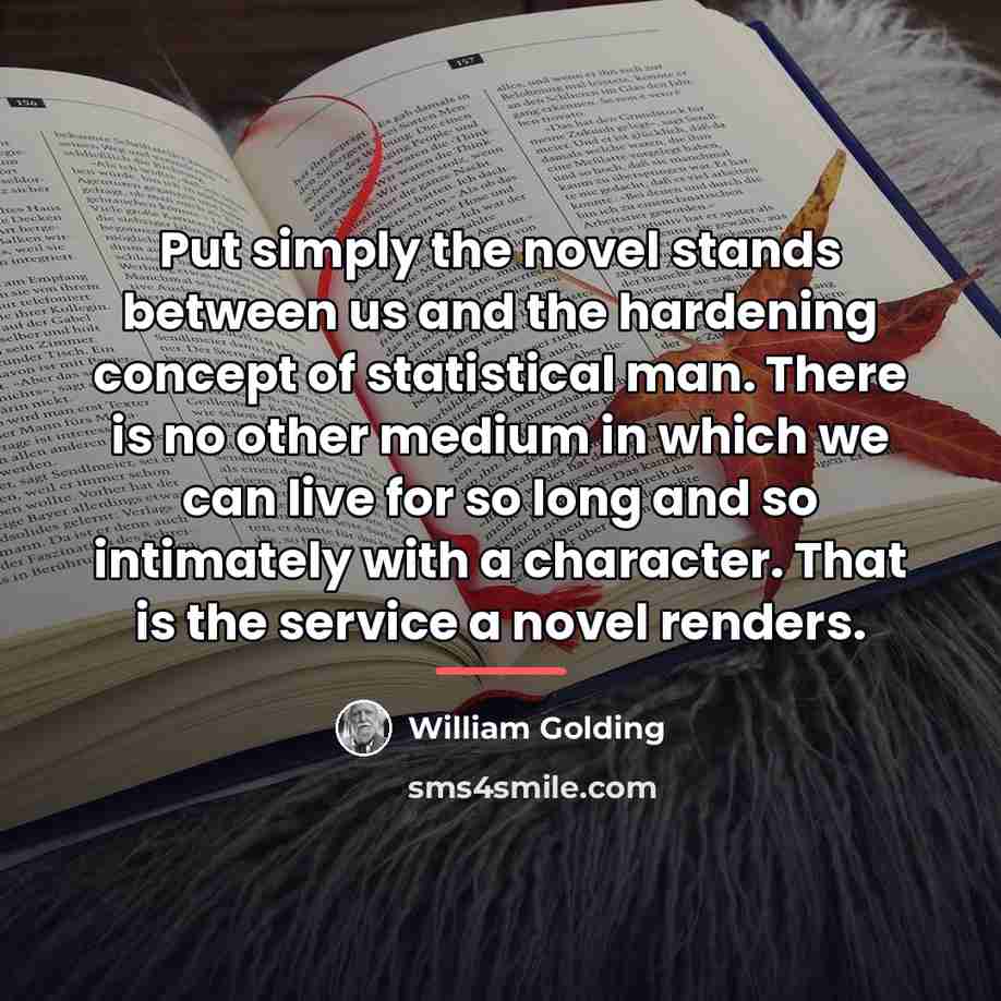“Put simply the novel stands between us and the hardening…” quote by William Golding