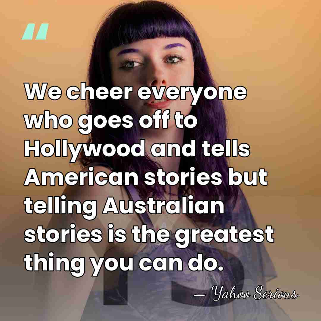 We cheer everyone who goes off to Hollywood and tells American stories&hellip; - Yahoo Serious
