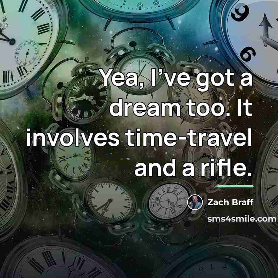“Yea, I've got a dream too. It involves time-travel and…” quote by Zach Braff