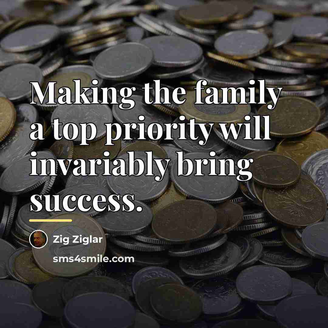 “Making the family a top priority will invariably bring success.…” quote by Zig Ziglar