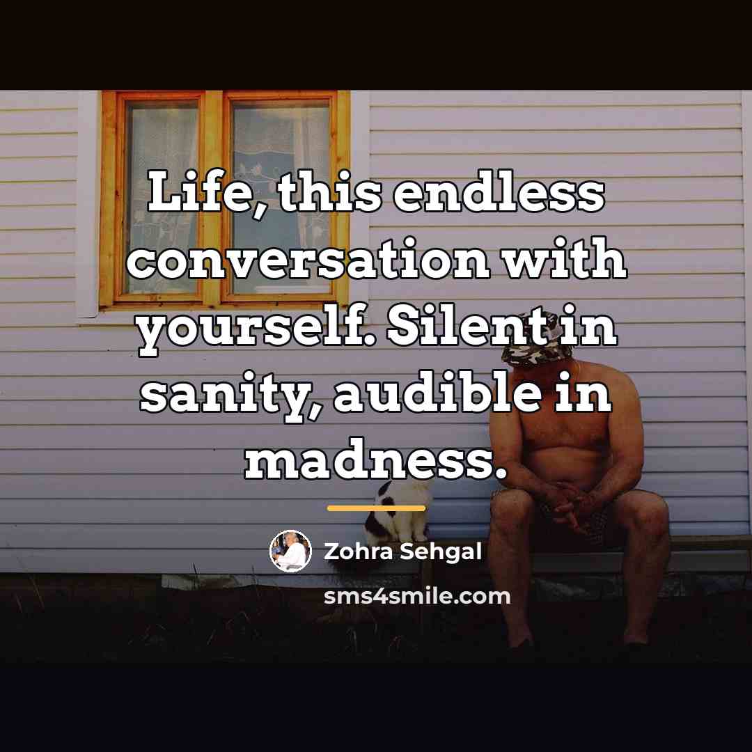 “Life, this endless conversation with yourself. Silent in sanity, audible…” quote by Zohra Sehgal