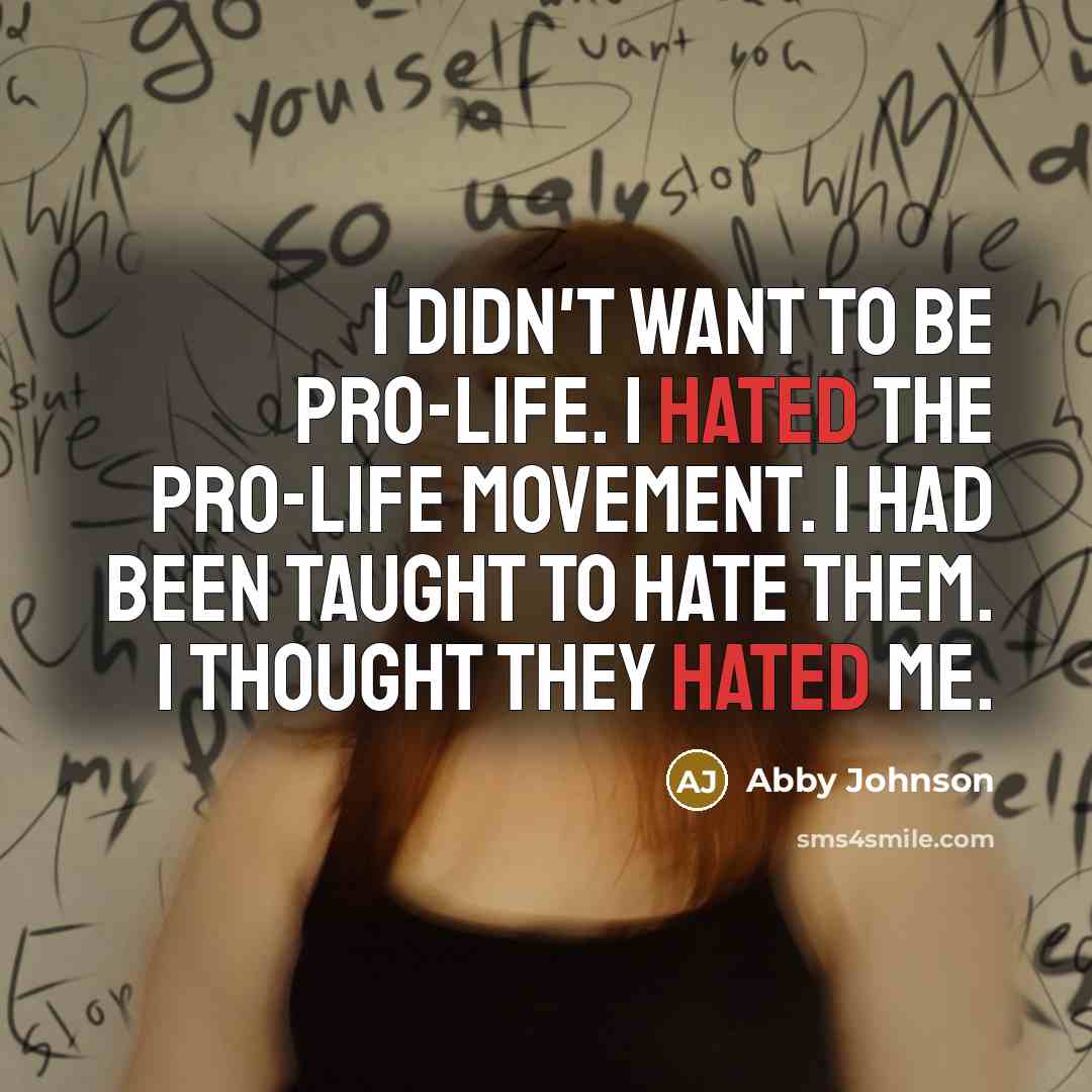 “I didn't want to be pro-life. I hated the pro-life…” quote by Abby Johnson