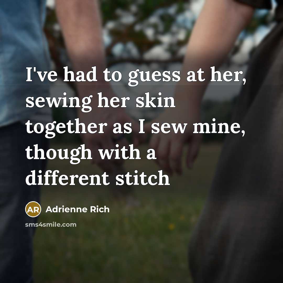 “I've had to guess at her, sewing her skin together…” quote by Adrienne Rich