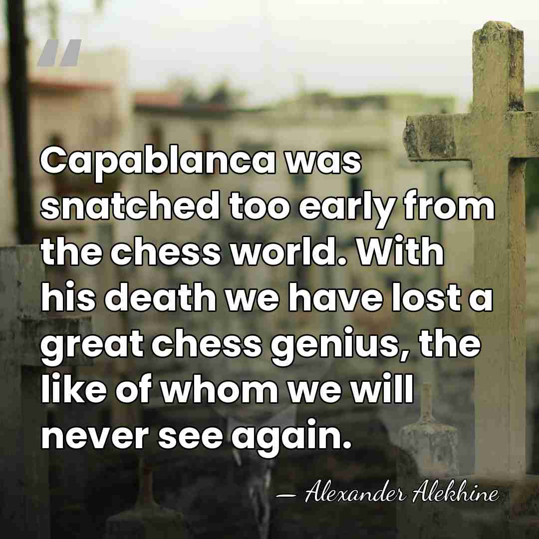 Capablanca was snatched too early from the chess world. With his death&hellip; - Alexander Alekhine