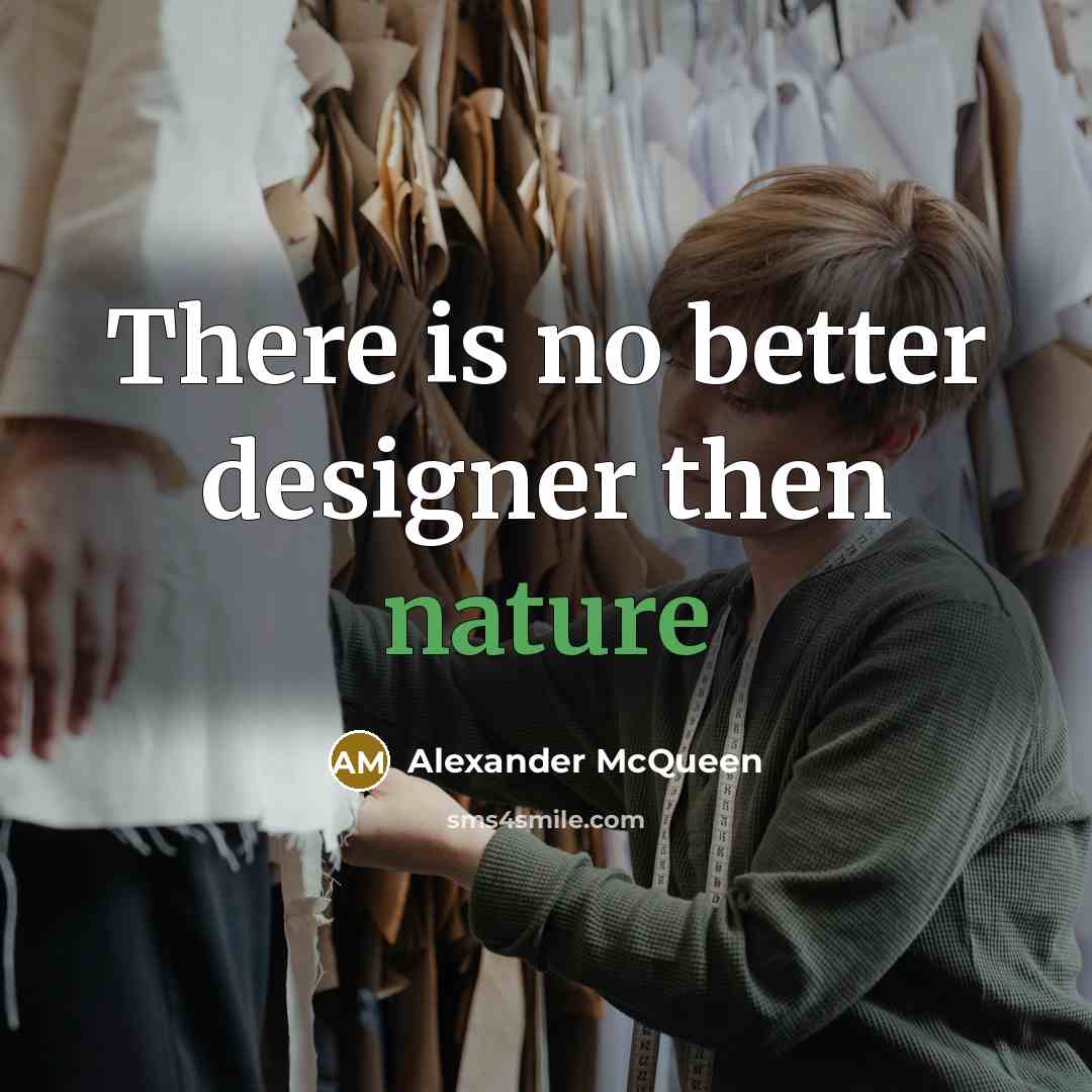 “There is no better designer then nature…” quote by Alexander McQueen