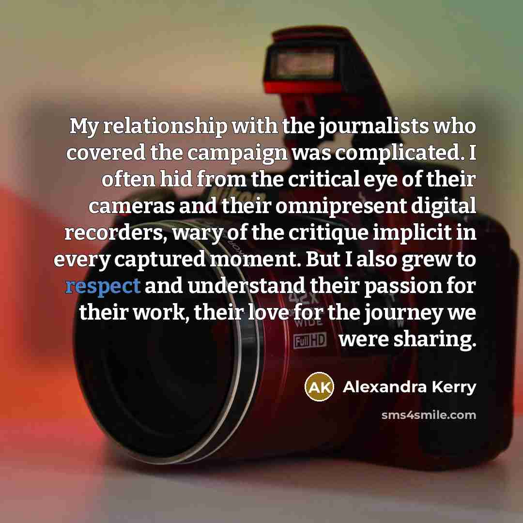 “My relationship with the journalists who covered the campaign was…” quote by Alexandra Kerry