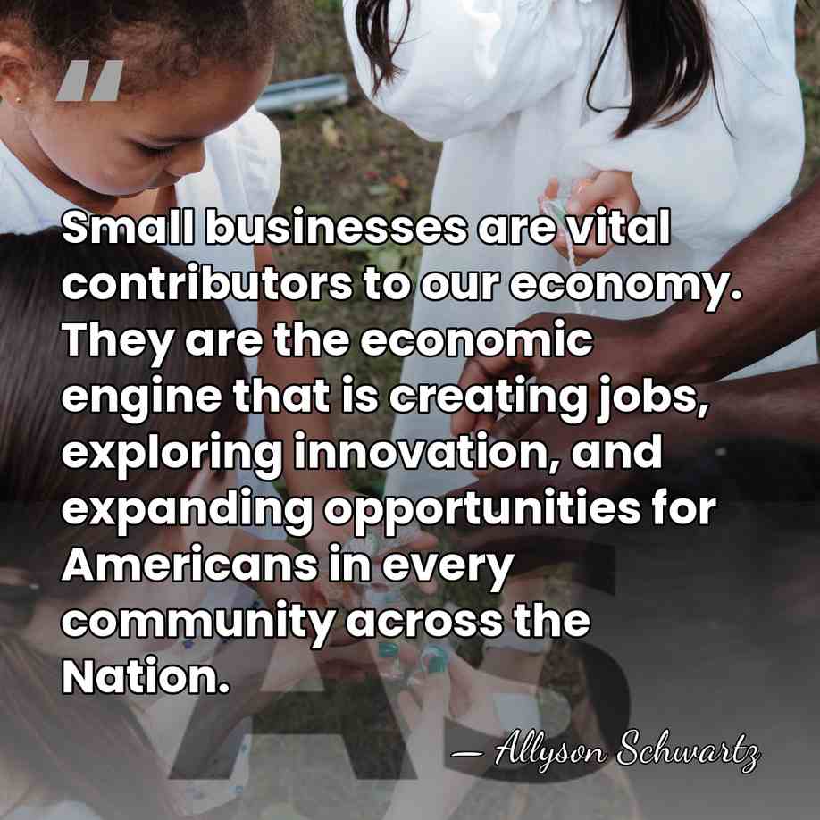 Small businesses are vital contributors to our economy. They are the economic&hellip; - Allyson Schwartz