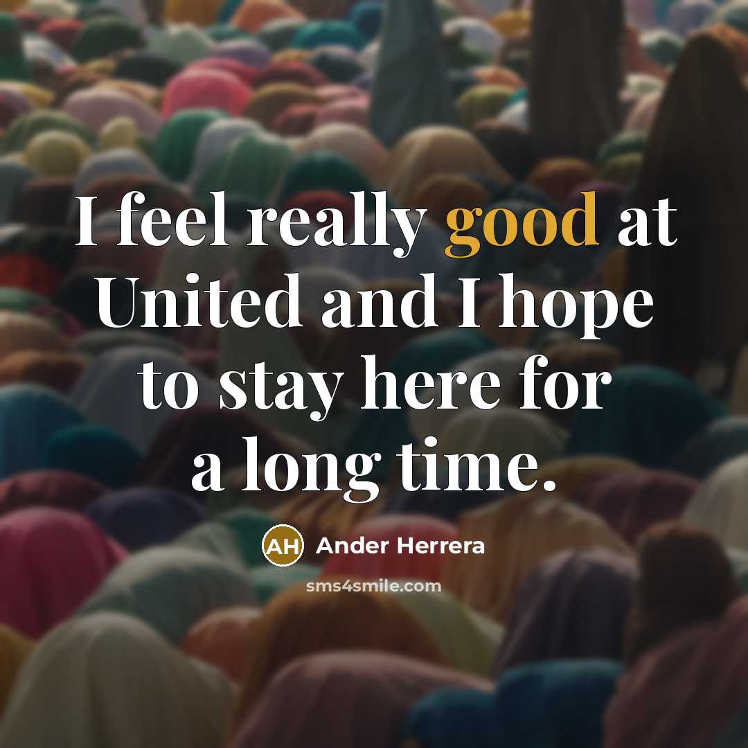 “I feel really good at United and I hope to…” quote by Ander Herrera