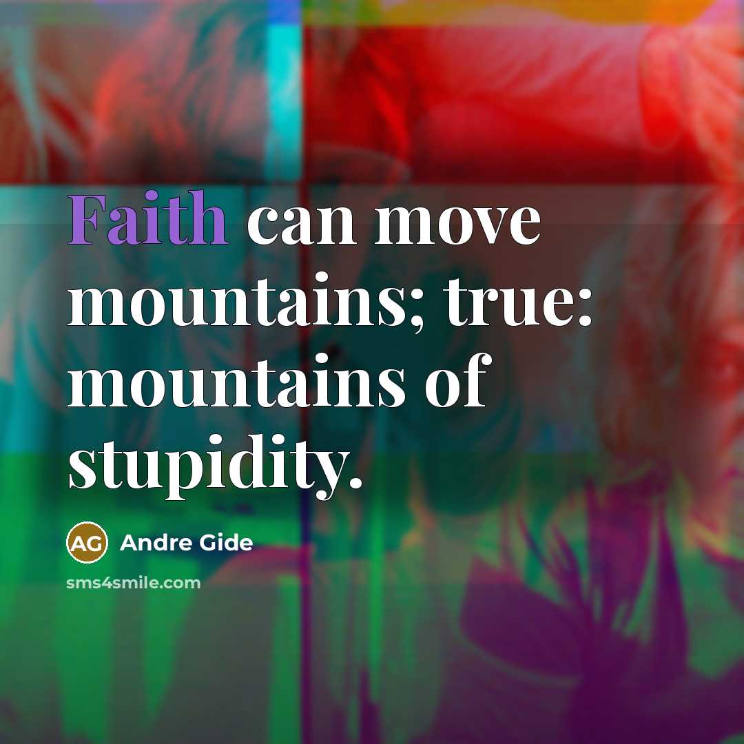“Faith can move mountains; true: mountains of stupidity.…” quote by Andre Gide