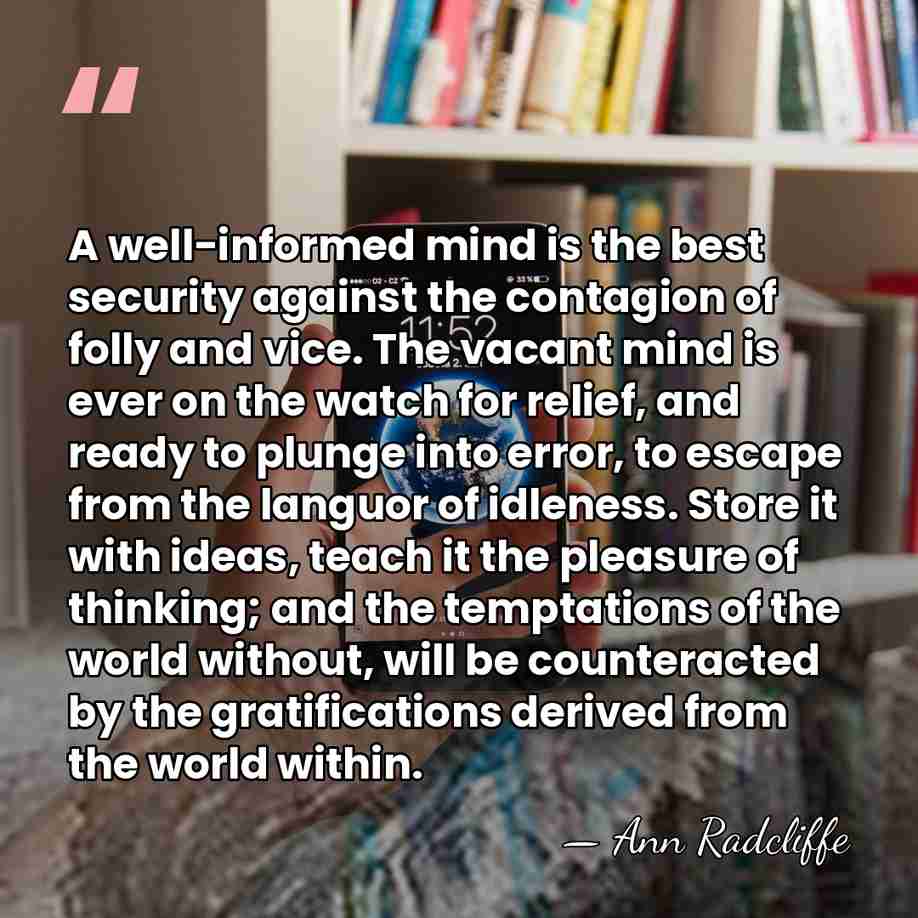 A well-informed mind is the best security against the contagion of folly&hellip; - Ann Radcliffe