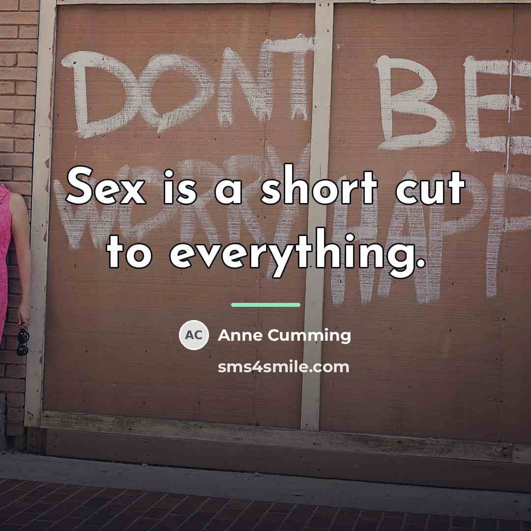 “Sex is a short cut to everything.…” quote by Anne Cumming