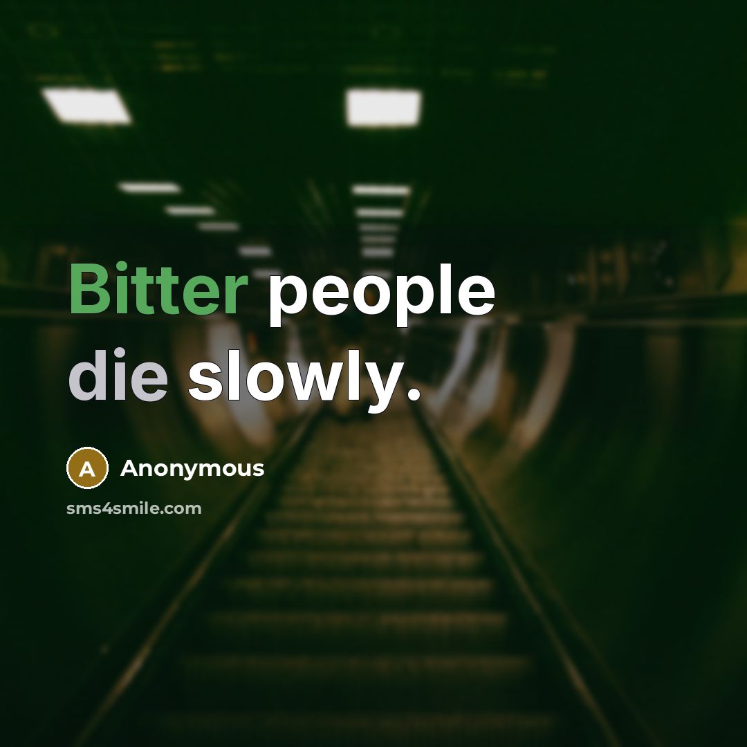 “Bitter people die slowly.” quote by Anonymous