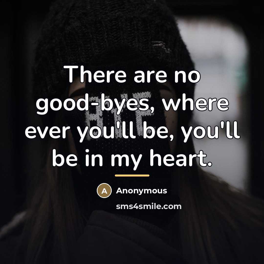 “There are no good-byes, where ever you'll be, you'll be…” quote by Anonymous