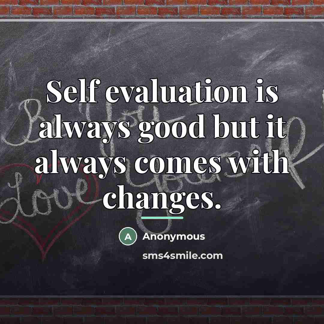 “Self evaluation is always good but it always comes with…” quote by Anonymous