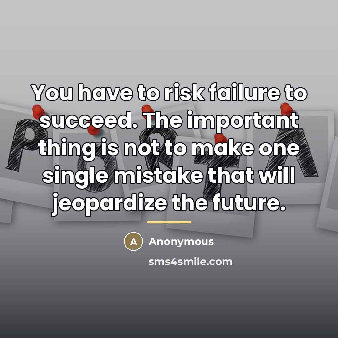 “You have to risk failure to succeed. The important thing…” quote by Anonymous
