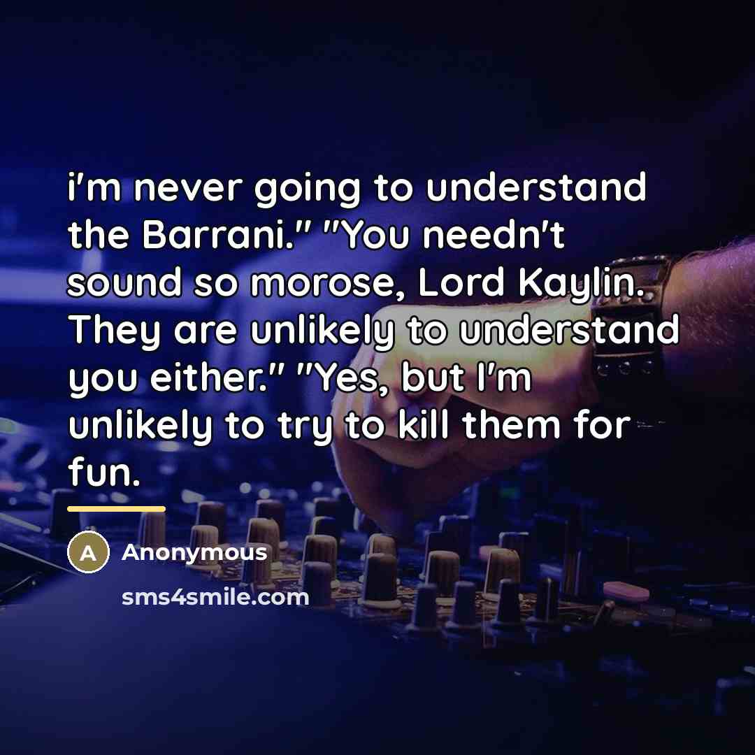 “i'm never going to understand the Barrani." "You needn't sound…” quote by Anonymous