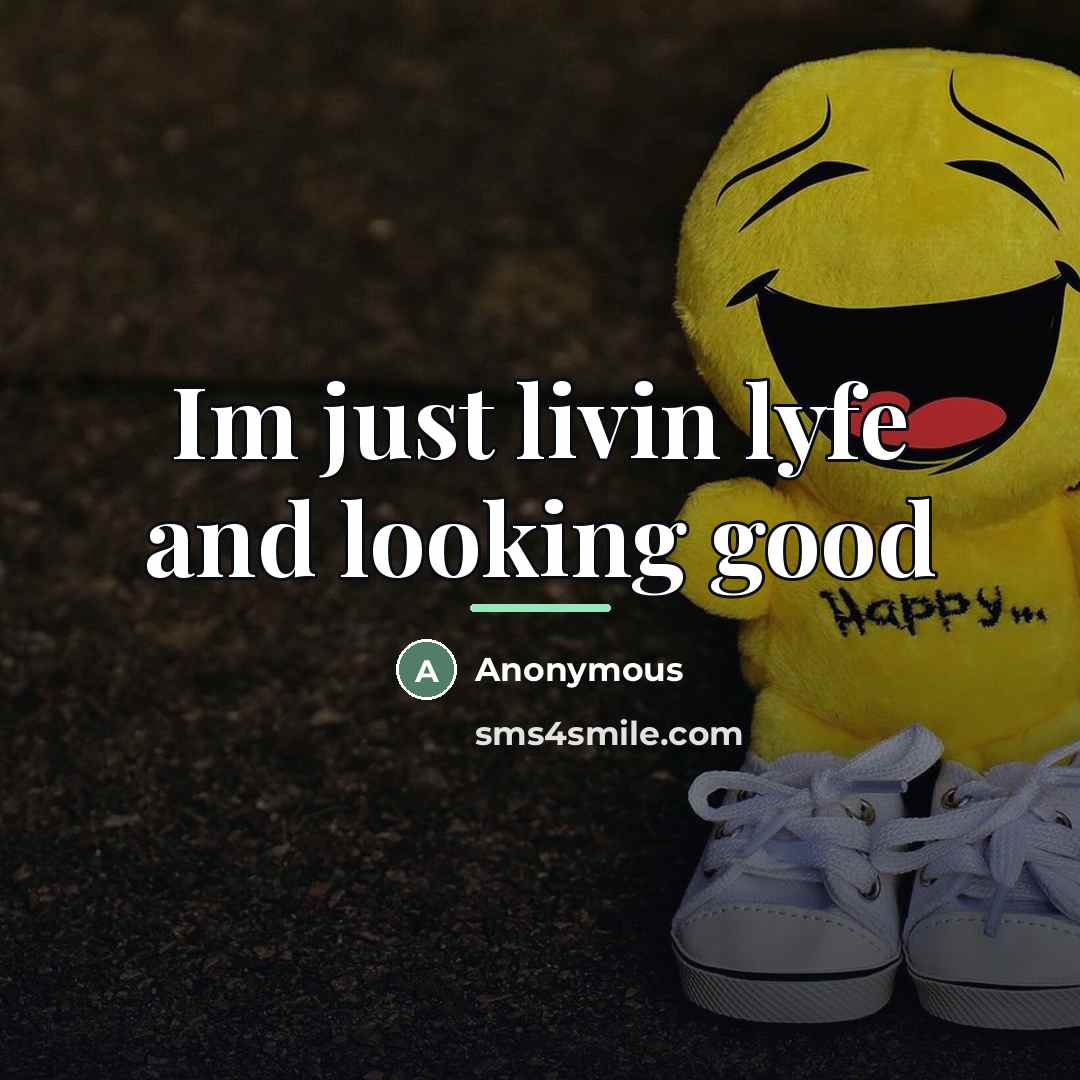 “Im just livin lyfe and looking good…” quote by Anonymous