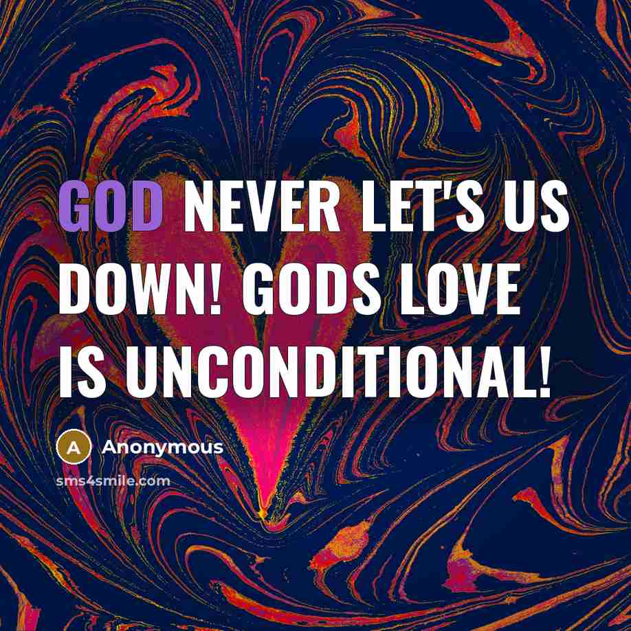 “God never let's us down! Gods love is unconditional!…” quote by Anonymous