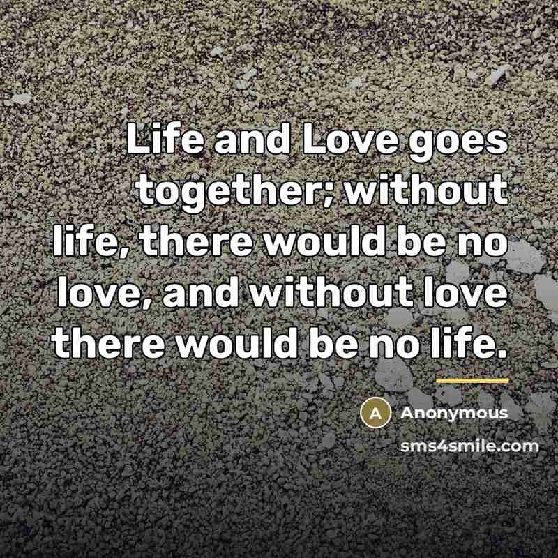 “Life and Love goes together; without life, there would be…” quote by Anonymous