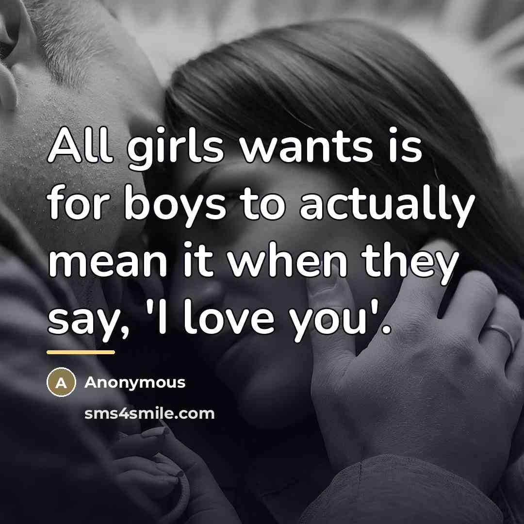 “All girls wants is for boys to actually mean it…” quote by Anonymous