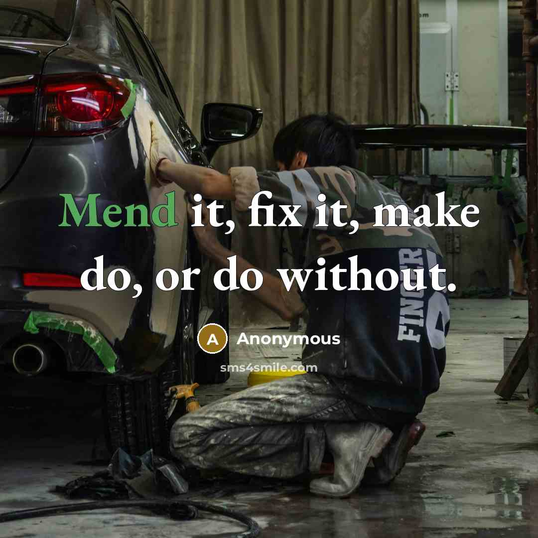 “Mend it, fix it, make do, or do without.” quote by Anonymous