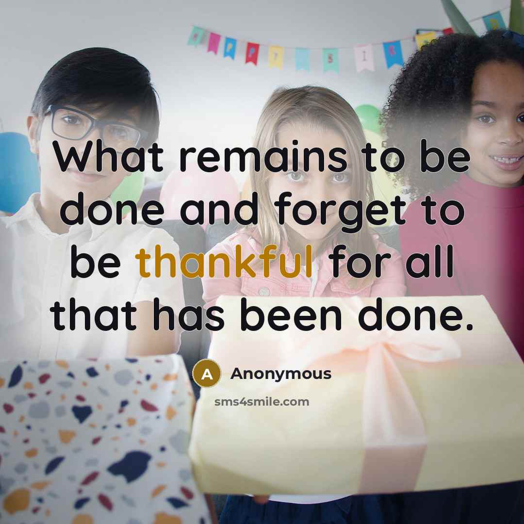 “What remains to be done and forget to be thankful…” quote by Anonymous