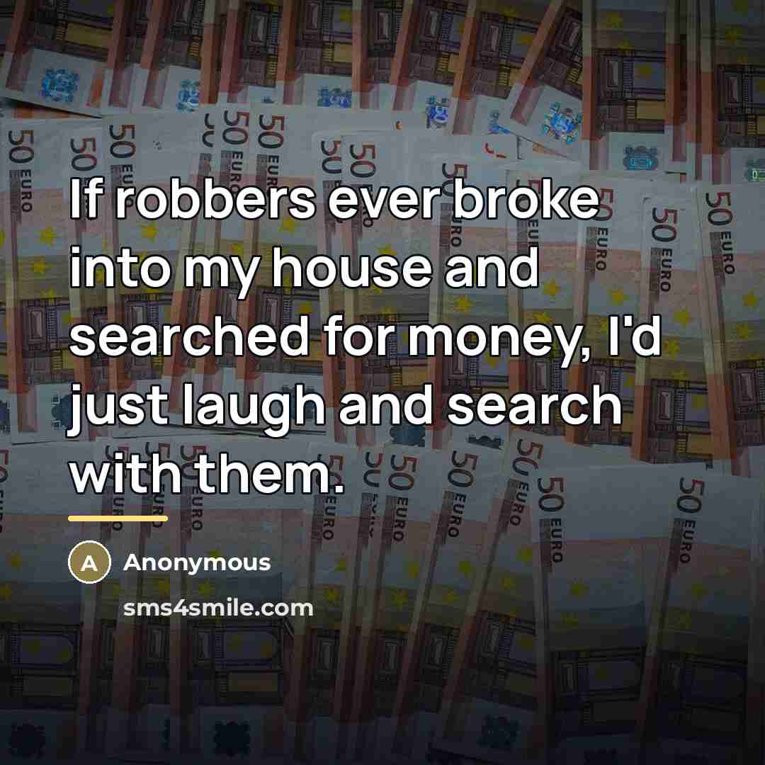 “If robbers ever broke into my house and searched for…” quote by Anonymous