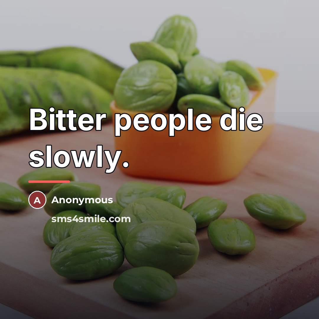 “Bitter people die slowly.…” quote by Anonymous