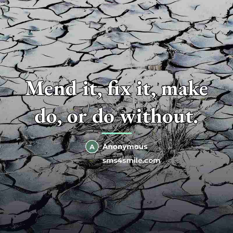“Mend it, fix it, make do, or do without.…” quote by Anonymous