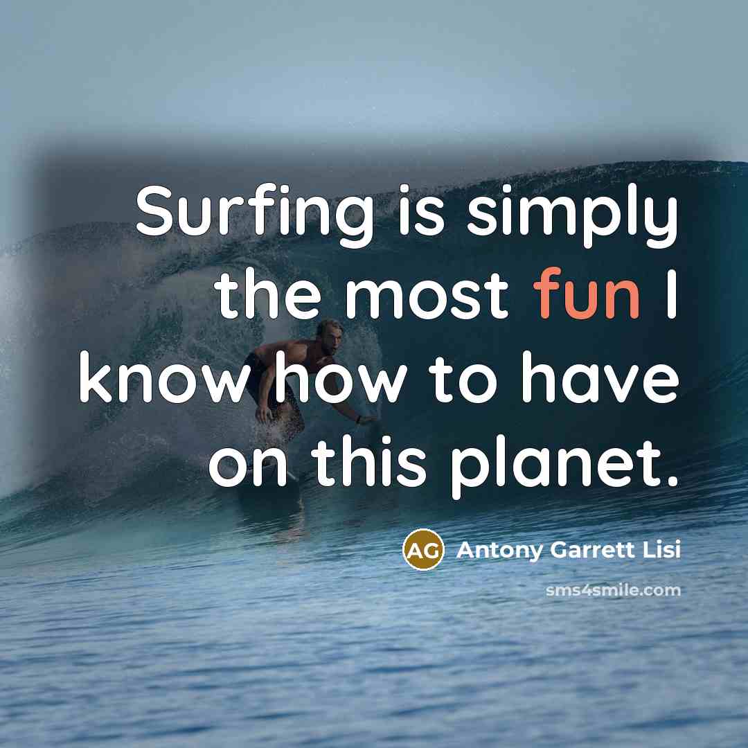 “Surfing is simply the most fun I know how to…” quote by Antony Garrett Lisi