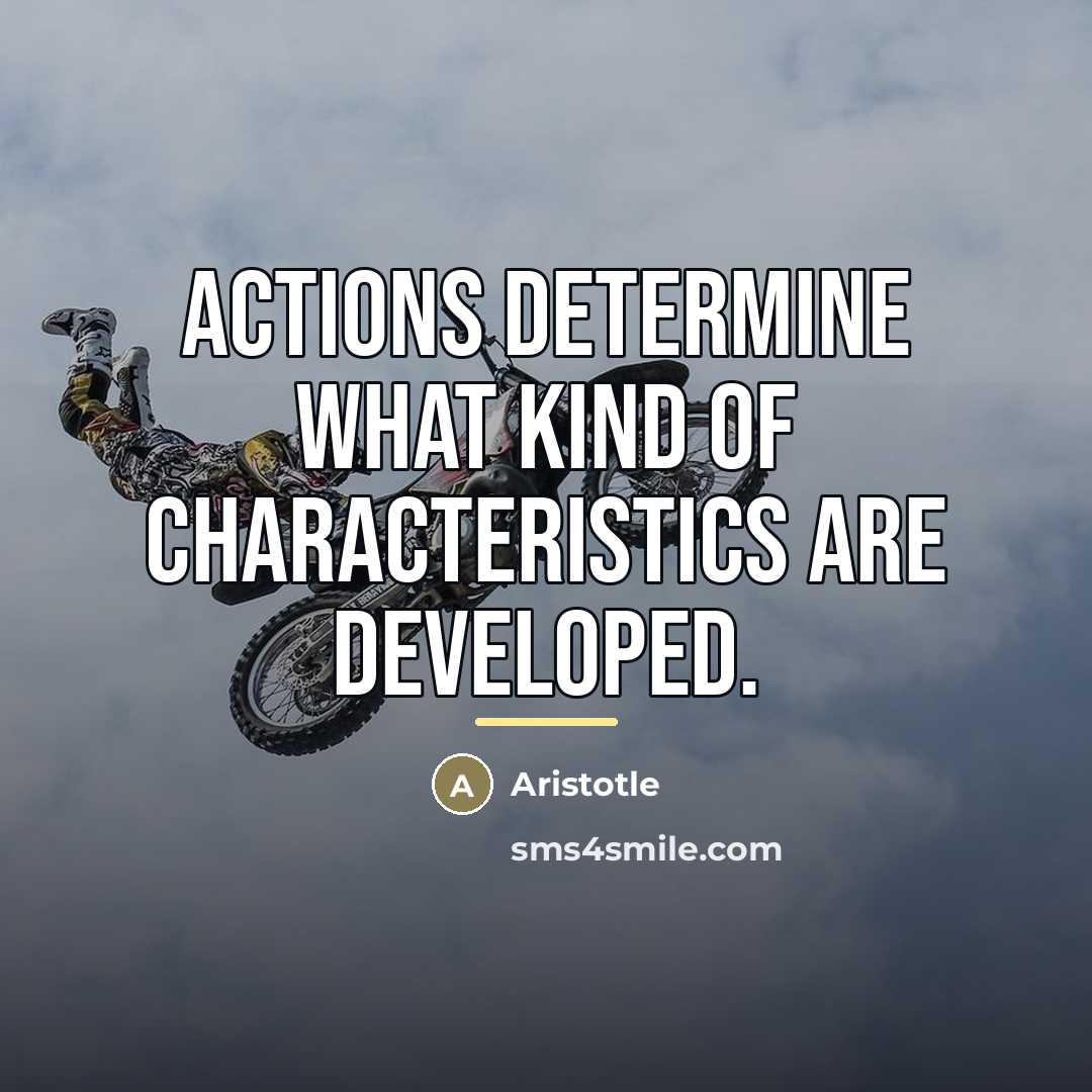 “Actions determine what kind of characteristics are developed.…” quote by Aristotle