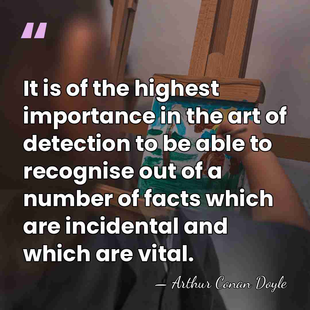 It is of the highest importance in the art of detection to&hellip; - Arthur Conan Doyle