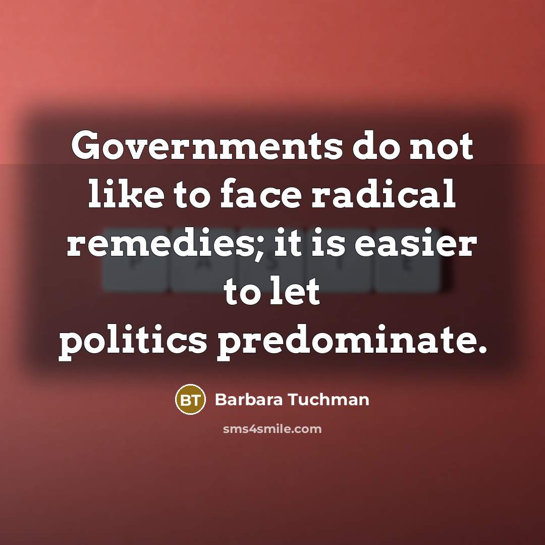 “Governments do not like to face radical remedies; it is…” quote by Barbara Tuchman