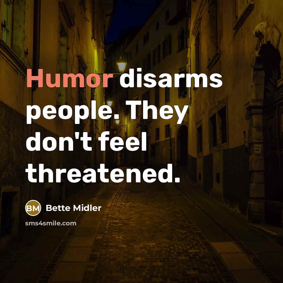 “Humor disarms people. They don't feel threatened.” quote by Bette Midler