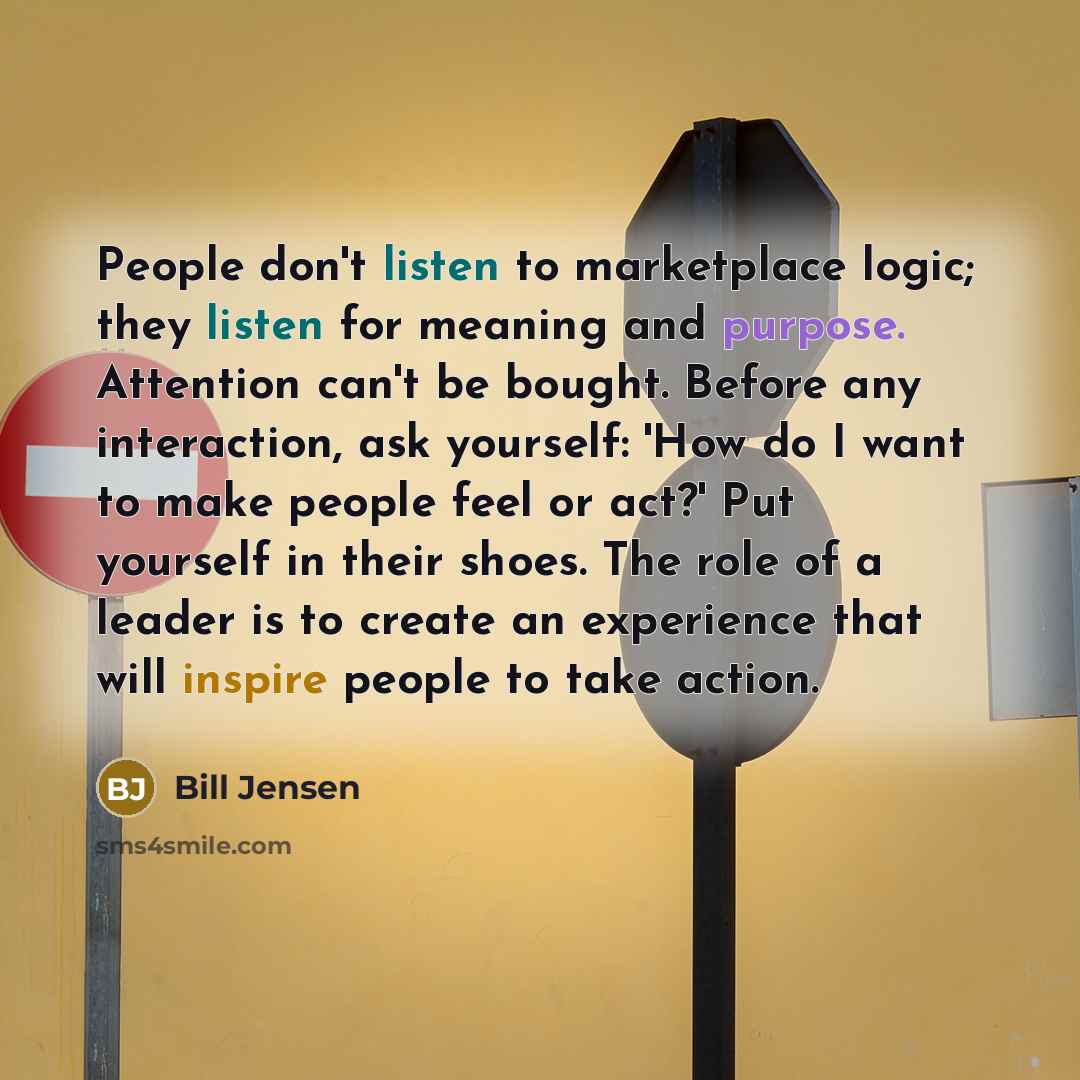 “People don't listen to marketplace logic; they listen for meaning…” quote by Bill Jensen