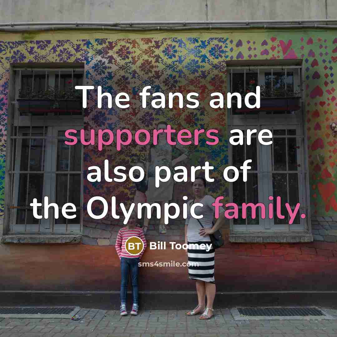 “The fans and supporters are also part of the Olympic…” quote by Bill Toomey