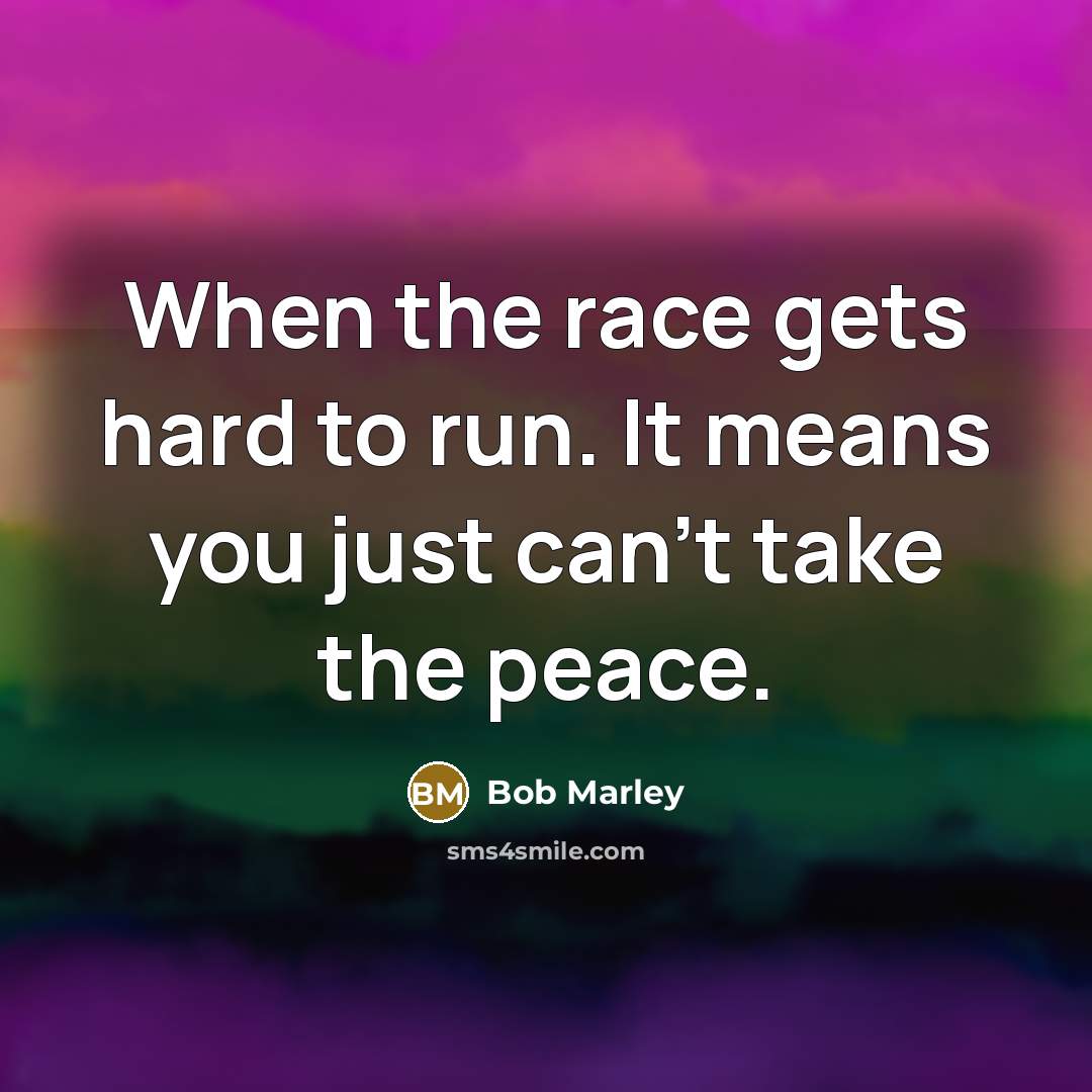 “When the race gets hard to run. It means you…” quote by Bob Marley