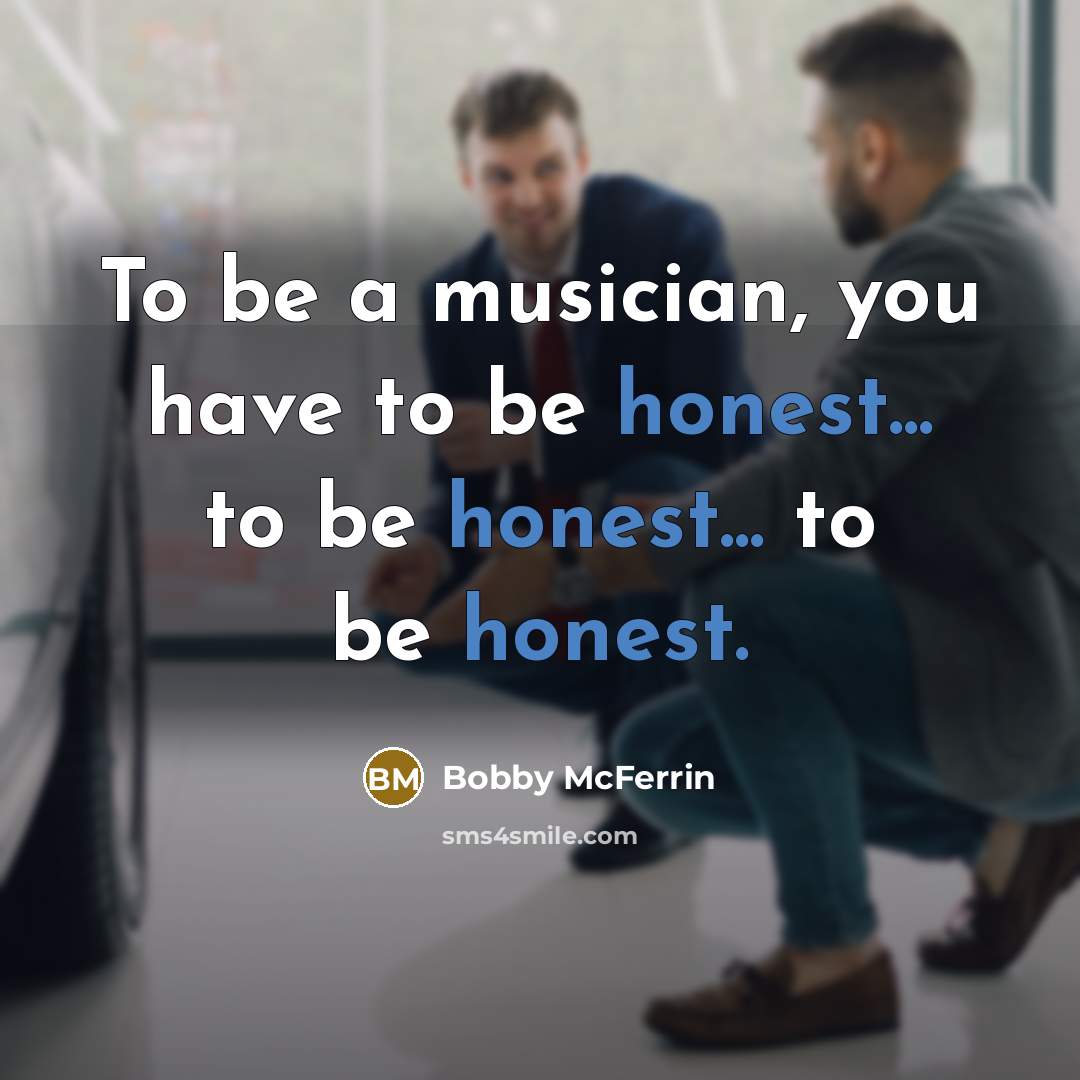 “To be a musician, you have to be honest... to…” quote by Bobby McFerrin