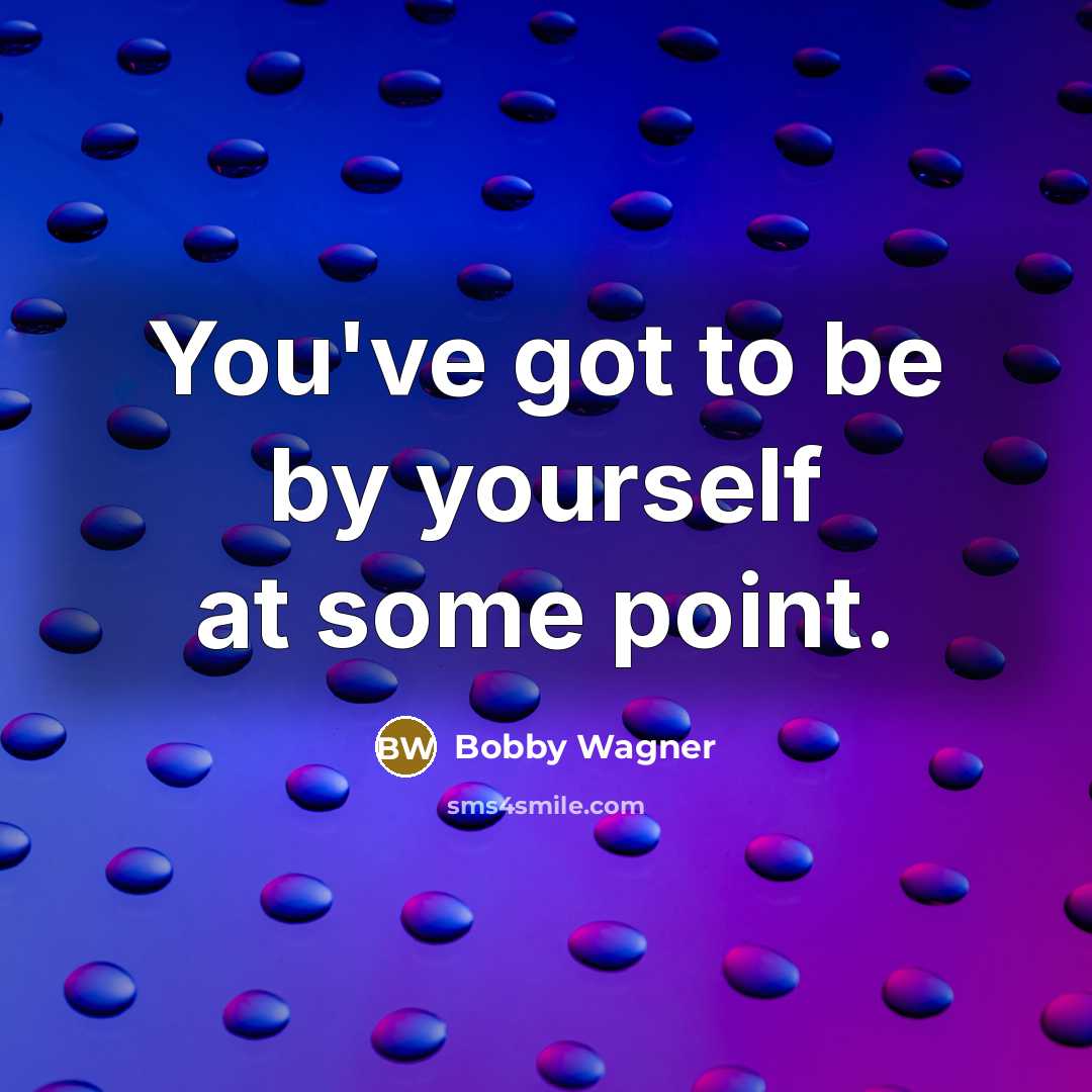 “You've got to be by yourself at some point.…” quote by Bobby Wagner