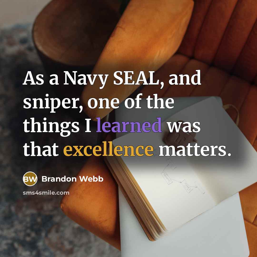 “As a Navy SEAL, and sniper, one of the things I learned was that excellence matters.” quote by Brandon Webb