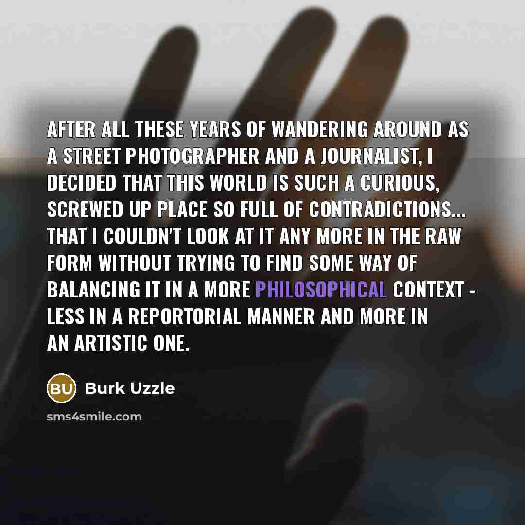 “After all these years of wandering around as a street…” quote by Burk Uzzle