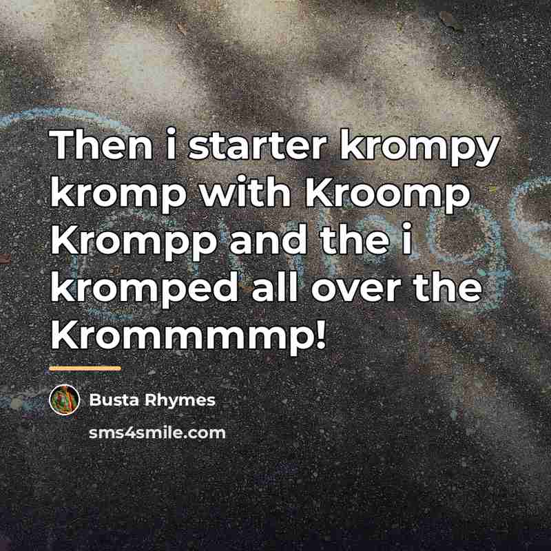 “Then i starter krompy kromp with Kroomp Krompp and the…” quote by Busta Rhymes