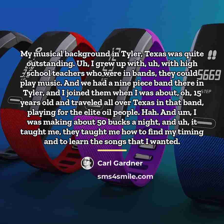 “My musical background in Tyler, Texas was quite outstanding. Uh,…” quote by Carl Gardner