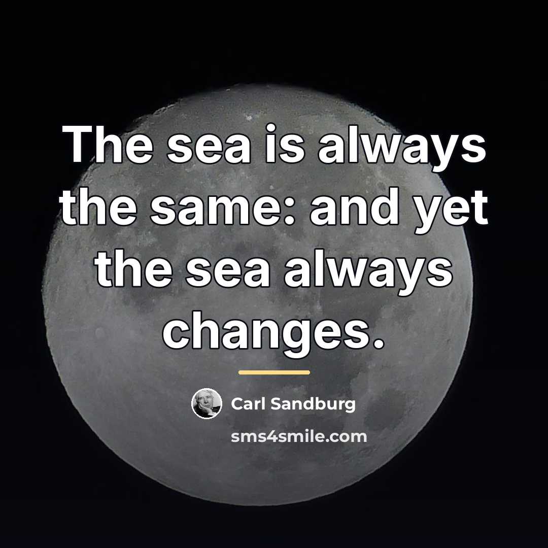 “The sea is always the same: and yet the sea…” quote by Carl Sandburg