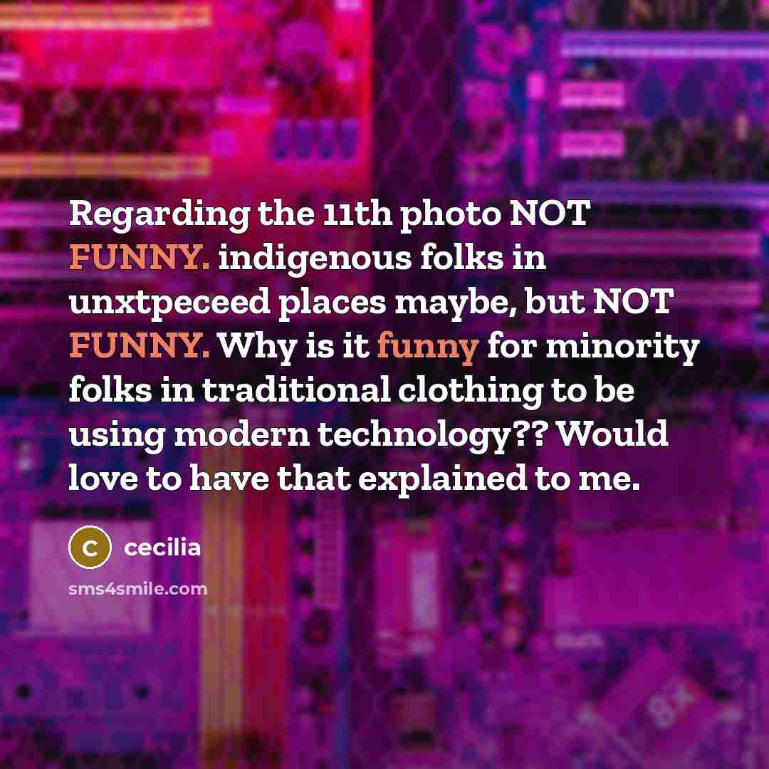 “Regarding the 11th photo NOT FUNNY. indigenous folks in unxtpeceed…” quote by Cecilia